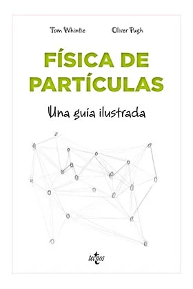 FISICA DE PARTICULAS. UNA GUIA ILUSTRADA