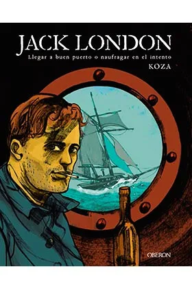 JACK LONDON. LLEGAR A BUEN PUERTO O NAUFRAGAR EN EL INTENTO