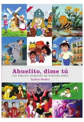 ABUELITO DIME TU. LOS DIBUJOS ANIMADOS DE NUESTRA NIÑEZ. EDICION DEFINITIVA