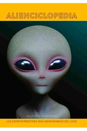 ALIENCICLOPEDIA. LOS EXTRATERRESTRES MAS MEMORABLES DEL CINE