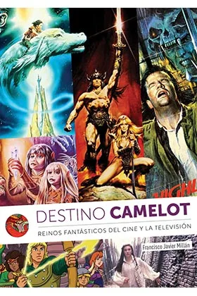 DESTINO CAMELOT. REINOS DE FANTASIA DEL CINE Y LA TELEVISION