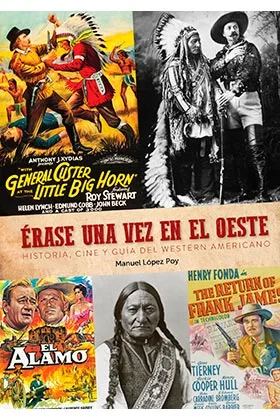 ERASE UNA VEZ EN EL OESTE. HISTORIA, CINE Y GUIA DEL WESTERN AMERICANO