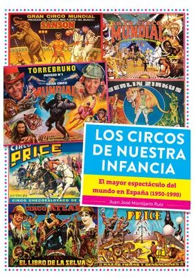 LOS CIRCOS DE NUESTRA INFANCIA. EL MAYOR ESPECTACULO DEL MUNDO EN ESPAÑA (1950 - 1990)