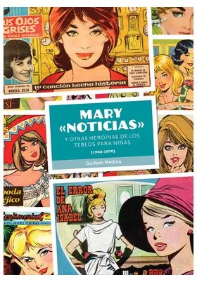 MARY ''NOTICIAS'' Y OTRAS HEROINAS DE LOS TEBEOS PARA NIÑAS. (1940-1970)