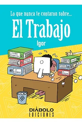 LO QUE NUNCA TE CONTARON SOBRE... EL TRABAJO