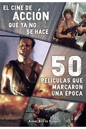 EL CINE DE ACCION QUE YA NO SE HACE: 50 PELICULAS QUE MARCARON UNA EPOCA