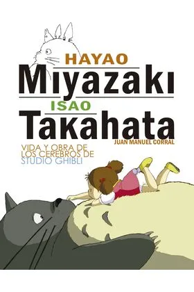 Hayao Miyazaki e Isao Takahata. Vida y Obra de los Cerebros de Studio Ghibli