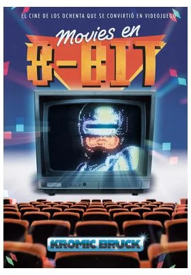 MOVIES EN 8 BITS. EL CINE DE LOS OCHENTA QUE SE CONVIRTIO EN VIDEOJUEGO