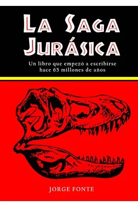 LA SAGA JURASICA. UN LIBRO QUE EMPEZO A ESCRIBIRSSE HACE 65 MILLONES DE AÑOS