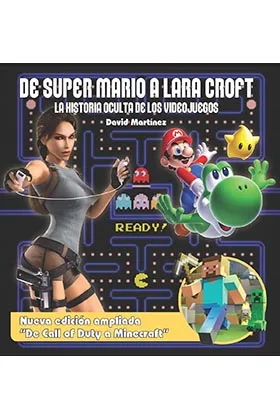 De Super Mario a Lara Croft. la Historia Oculta de los Videojuegos