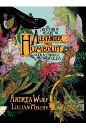 EL INCREIBLE VIAJE DE  ALEXANDER VON HUMBOLD AL CORAZON DE LA NATURALEZA