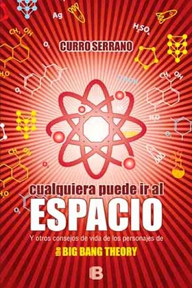 CUALQUIERA PUEDE IR AL ESPACIO Y OTROS CONSEJOS DE VIDA DE LOS PERSONAJES DE THE BIG BANG