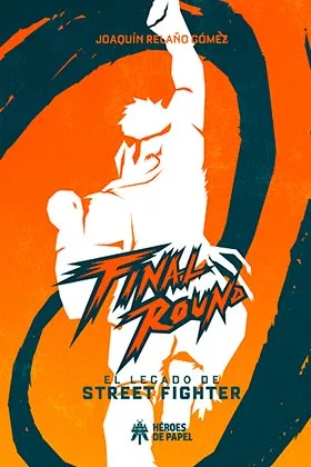 FINAL ROUND. EL LEGADO DE STREET FIGHTER