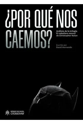 ¿POR QUE NOS CAEMOS? ANALISIS DE LAS TRILOGIAS EL CABALLERO OSCURO DE CHRISTOPHER NOLAN