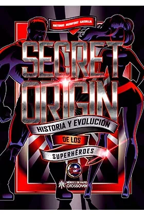 SECRET ORIGIN. HISTORIA Y EVOLUCION DE LOS SUPERHEROES