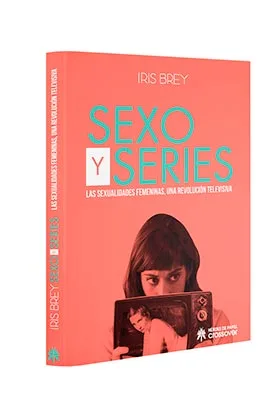 SEXO Y SERIES. LAS SEXUALIDADES FEMENINAS, UNA REVOLUCIÓN TELEVISIVA