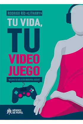 TU VIDA, TU VIDEOJUEGO. MEJORA TU DIA A DIA MIENTRAS JUEGAS