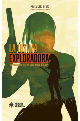 LA ULTIMA EXPLORADORA. UN RECORRIDO POR LA SAGA TOMB RAIDER