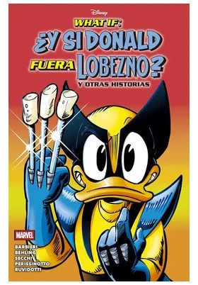 What If: ¿y Si Donald Fuera Lobezno? y Otras Historias (marvel Disney)