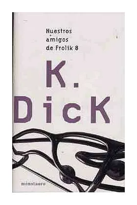 NUESTROS AMIGOS DE FROLIK 8 (PHILIP K. DICK)