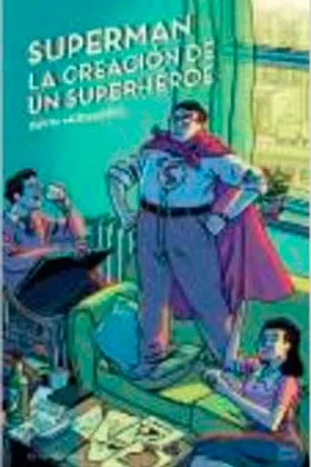 SUPERMAN, LA CREACION DE UN SUPERHEROE
