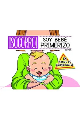 ¡SOCORRO! SOY BEBE PRIMERIZO. EN MANOS DE PADRES NOVATOS