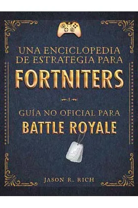 ENCICLOPEDIA DE ESTRATEGIA PARA FORTNITERS: GUIA NO OFICIAL PARA BATTLE ROYALE