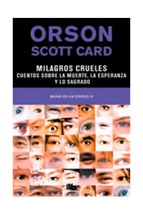 MILAGROS CRUELES. CUENTOS SOBRE LA MUERTE, LA ESPERANZA Y LO SAGRADO