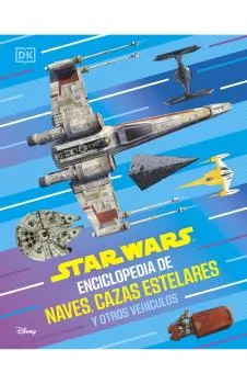 STAR WARS ENCICLOPEDIA DE NAVES, CAZAS ESTELARES Y OTROS VEHICULOS