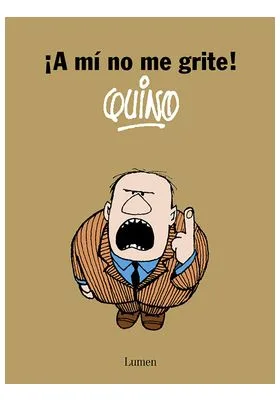 ¡A MI NO ME GRITE! QUINO
