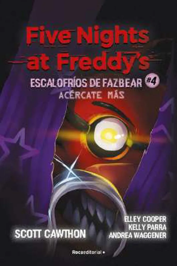 FIVE NIGHTS AT FREDDY'S. ACERCATE MÁS (ESCALOFRIOS DE FAZBEAR 04)