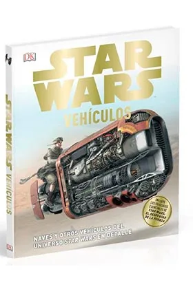 STAR WARS: VEHÍCULOS (NAVES Y OTROS VEHÍCULOS DEL UNIVERSO STAR WARS EN DETALLE)