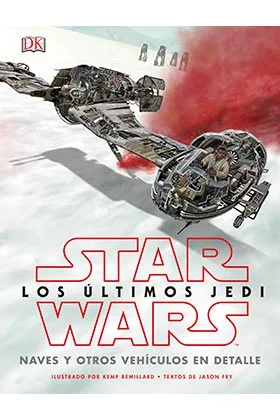 Star Wars: los Ultimos Jedi. Naves y Otros Vehiculos en Detalle