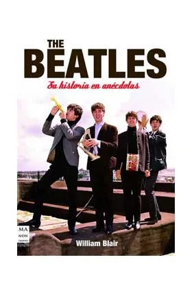 THE BEATLES. SU HISTORIA EN ANECDOTAS