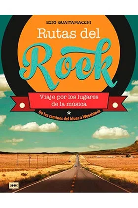 RUTAS DEL ROCK. VIAJE POR LOS LUGARES DE LA MUSICA