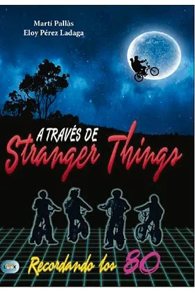 A Traves de Stranger Things. Recordando los 80