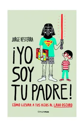 ¡YO SOY TU PADRE! COMO LLEVAR A TUS HIJOS AL LADO OSCURO