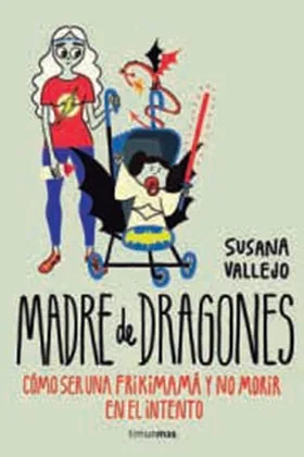 MADRE DE DRAGONES. COMO SER UN FRIKIMAMA Y NO MORIR EN EL INTENTO